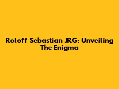 Roloff Sebastian JRG: Unveiling The Enigma