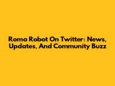Roma Robot On Twitter: News, Updates, And Community Buzz