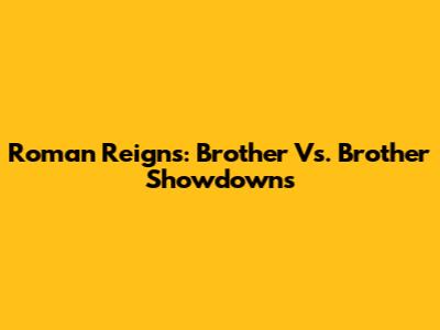 Roman Reigns: Brother Vs. Brother Showdowns