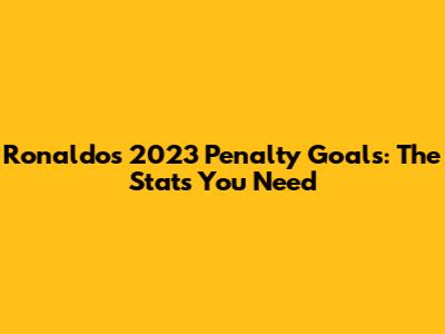 Ronaldo's 2023 Penalty Goals: The Stats You Need