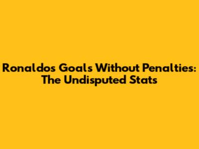 Ronaldo's Goals Without Penalties: The Undisputed Stats