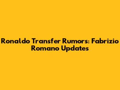 Ronaldo Transfer Rumors: Fabrizio Romano Updates