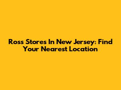 Ross Stores In New Jersey: Find Your Nearest Location