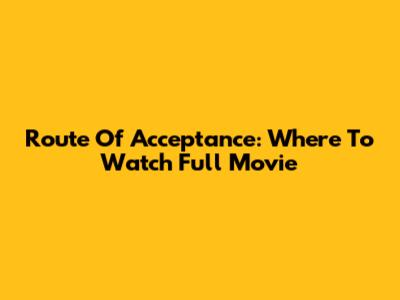 Route Of Acceptance: Where To Watch Full Movie