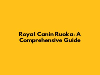 Royal Canin Ruoka: A Comprehensive Guide