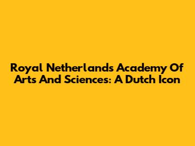 Royal Netherlands Academy Of Arts And Sciences: A Dutch Icon