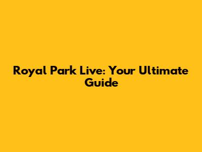 Royal Park Live: Your Ultimate Guide