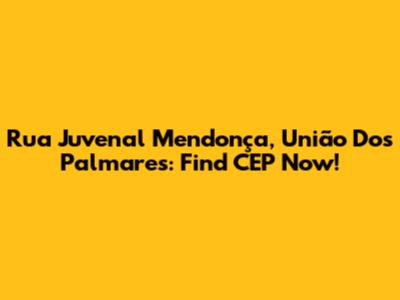 Rua Juvenal Mendonça, União Dos Palmares: Find CEP Now!