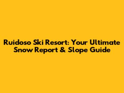 Ruidoso Ski Resort: Your Ultimate Snow Report & Slope Guide