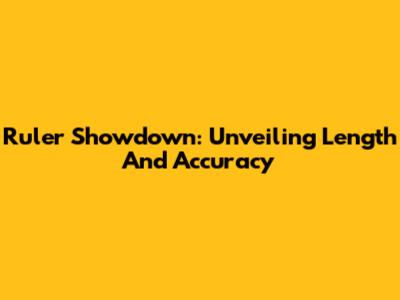 Ruler Showdown: Unveiling Length And Accuracy