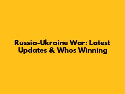 Russia-Ukraine War: Latest Updates & Who's Winning