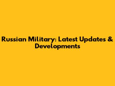 Russian Military: Latest Updates & Developments