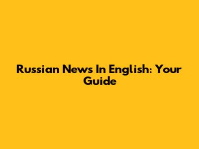 Russian News In English: Your Guide