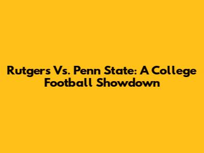 Rutgers Vs. Penn State: A College Football Showdown
