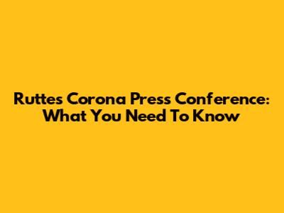 Rutte's Corona Press Conference: What You Need To Know