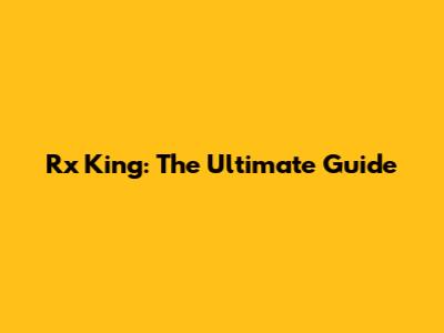 Rx King: The Ultimate Guide
