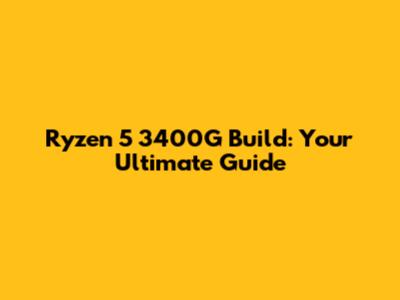 Ryzen 5 3400G Build: Your Ultimate Guide