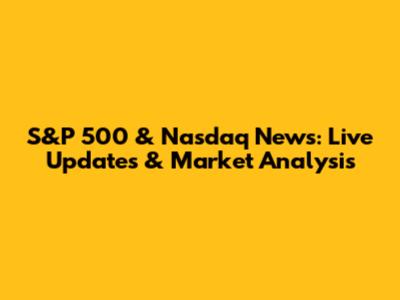 S&P 500 & Nasdaq News: Live Updates & Market Analysis