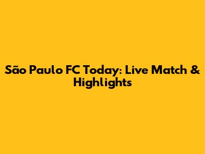 São Paulo FC Today: Live Match & Highlights