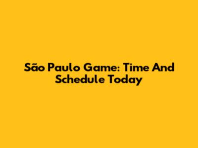 São Paulo Game: Time And Schedule Today