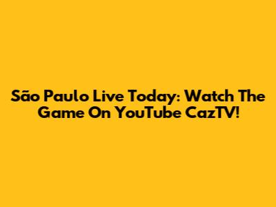 São Paulo Live Today: Watch The Game On YouTube CazTV!