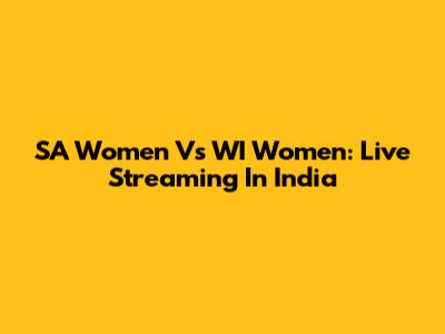 SA Women Vs WI Women: Live Streaming In India