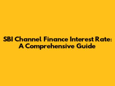 SBI Channel Finance Interest Rate: A Comprehensive Guide