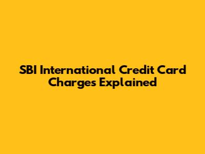 SBI International Credit Card Charges Explained