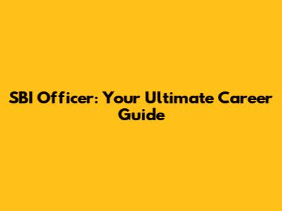 SBI Officer: Your Ultimate Career Guide