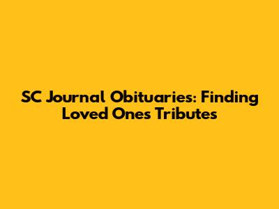 SC Journal Obituaries: Finding Loved Ones' Tributes