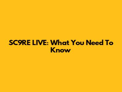 SC9RE LIVE: What You Need To Know