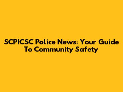 SCPICSC Police News: Your Guide To Community Safety