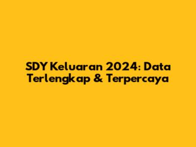 SDY Keluaran 2024: Data Terlengkap & Terpercaya