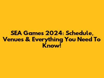 SEA Games 2024: Schedule, Venues & Everything You Need To Know!