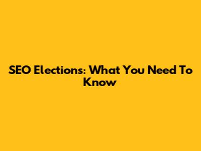 SEO Elections: What You Need To Know