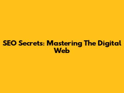 SEO Secrets: Mastering The Digital Web