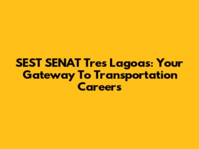 SEST SENAT Tres Lagoas: Your Gateway To Transportation Careers