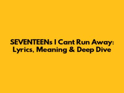SEVENTEEN's 'I Can't Run Away': Lyrics, Meaning & Deep Dive