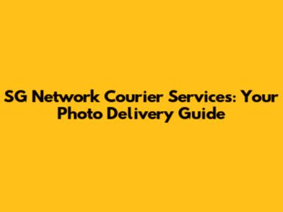 SG Network Courier Services: Your Photo Delivery Guide