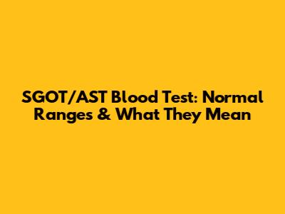 SGOT/AST Blood Test: Normal Ranges & What They Mean