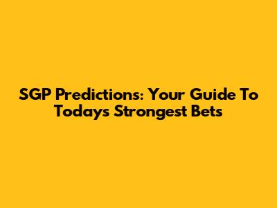 SGP Predictions: Your Guide To Today's Strongest Bets