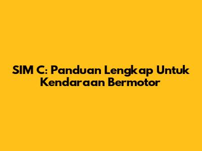SIM C: Panduan Lengkap Untuk Kendaraan Bermotor