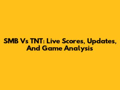 SMB Vs TNT: Live Scores, Updates, And Game Analysis