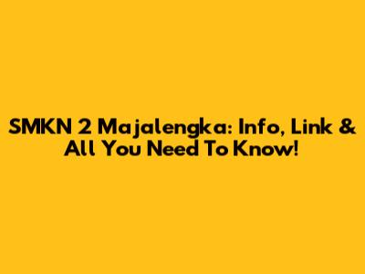 SMKN 2 Majalengka: Info, Link & All You Need To Know!
