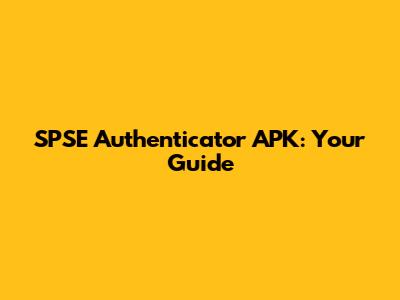 SPSE Authenticator APK: Your Guide