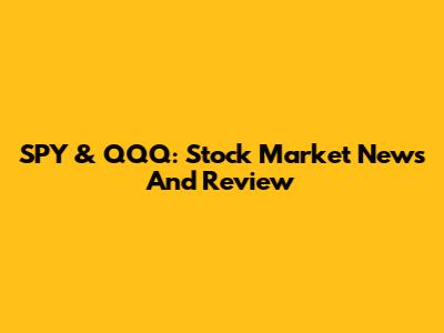SPY & QQQ: Stock Market News And Review