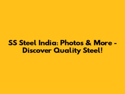 SS Steel India: Photos & More - Discover Quality Steel!