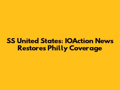 SS United States: IOAction News Restores Philly Coverage