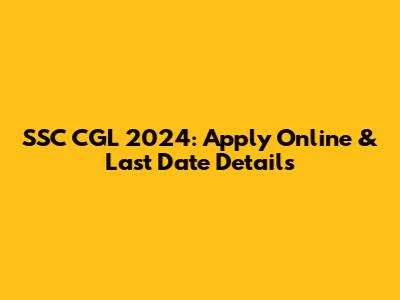 SSC CGL 2024: Apply Online & Last Date Details
