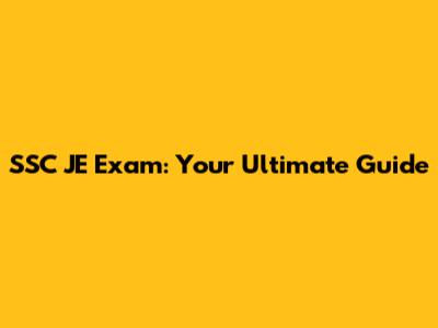 SSC JE Exam: Your Ultimate Guide